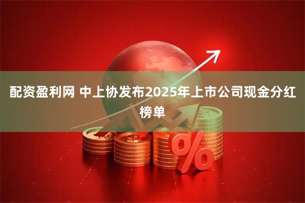 配资盈利网 中上协发布2025年上市公司现金分红榜单